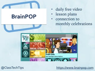 @ClassTechTips
BrainPOP
• daily free video
• lesson plans
• connection to
monthly celebrations
https://www.brainpop.com
 