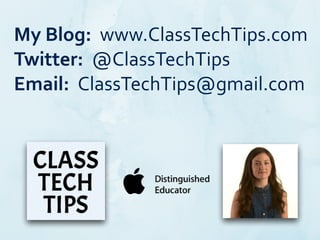 My	
  Blog:	
  	
  www.ClassTechTips.com	
  
Twitter:	
  	
  @ClassTechTips	
  
Email:	
  	
  ClassTechTips@gmail.com
 