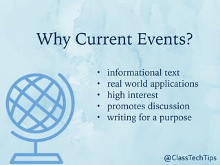Why Current Events?
@ClassTechTips
• informational text
• real world applications
• high interest
• promotes discussion
• writing for a purpose
 