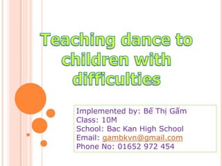 Implemented by: Bế Thị Gấm
Class: 10M
School: Bac Kan High School
Email: gambkvn@gmail.com
Phone No: 01652 972 454
 