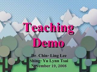 Teaching Demo Dr. Chin- Ling Lee Shing- Yu Lynn Tsai November 19, 2008 