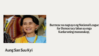 AungSanSuuKyi
BurmesenanagtayongNationalLeague
forDemocracylabansamga
Kanluraningmananakop,
 