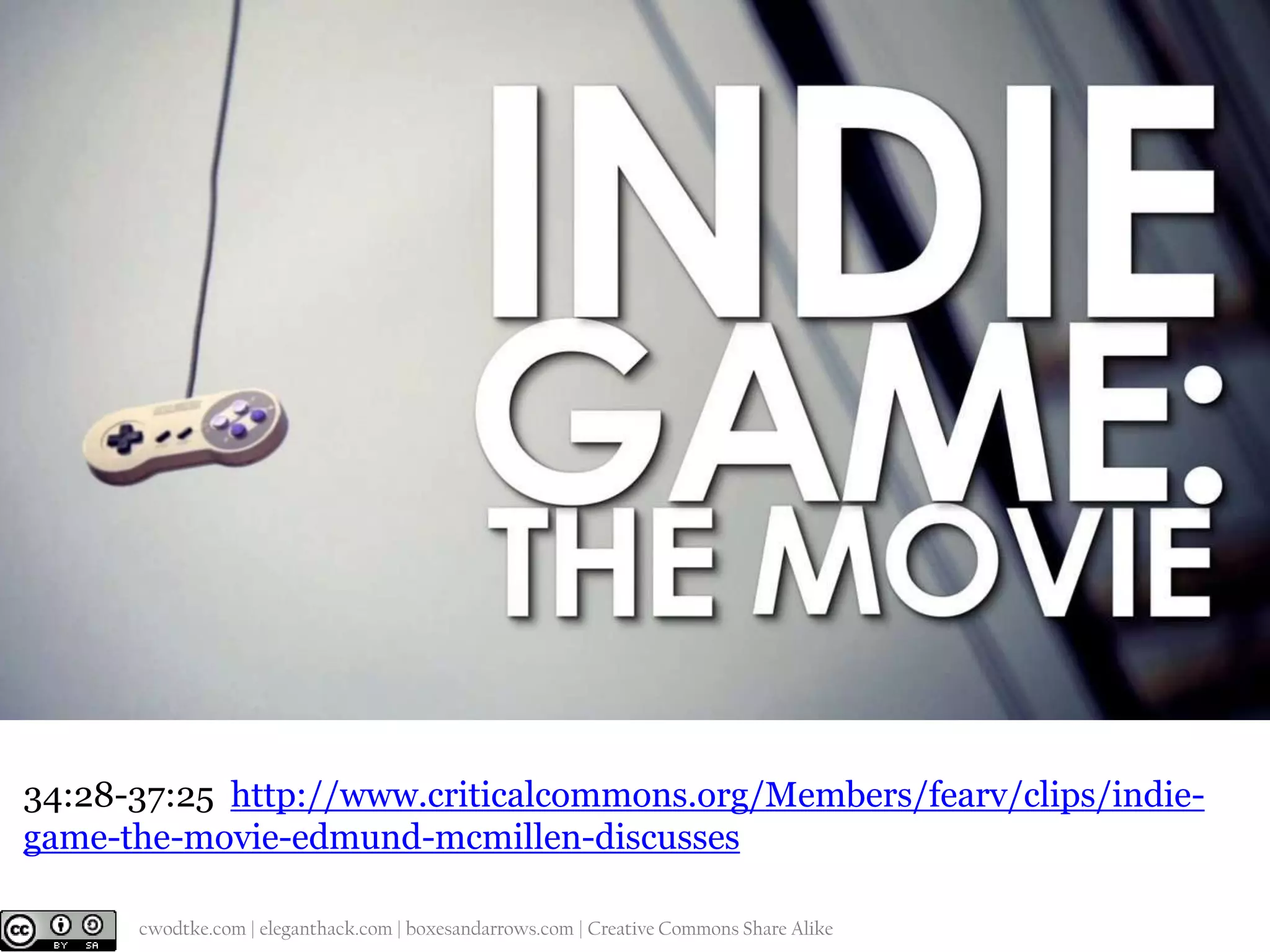 34:28-37:25 http://www.criticalcommons.org/Members/fearv/clips/indiegame-the-movie-edmund-mcmillen-discusses
@cwodtke |

cwodtke.com | eleganthack.com | boxesandarrows.com | Creative Commons Share Alike

 