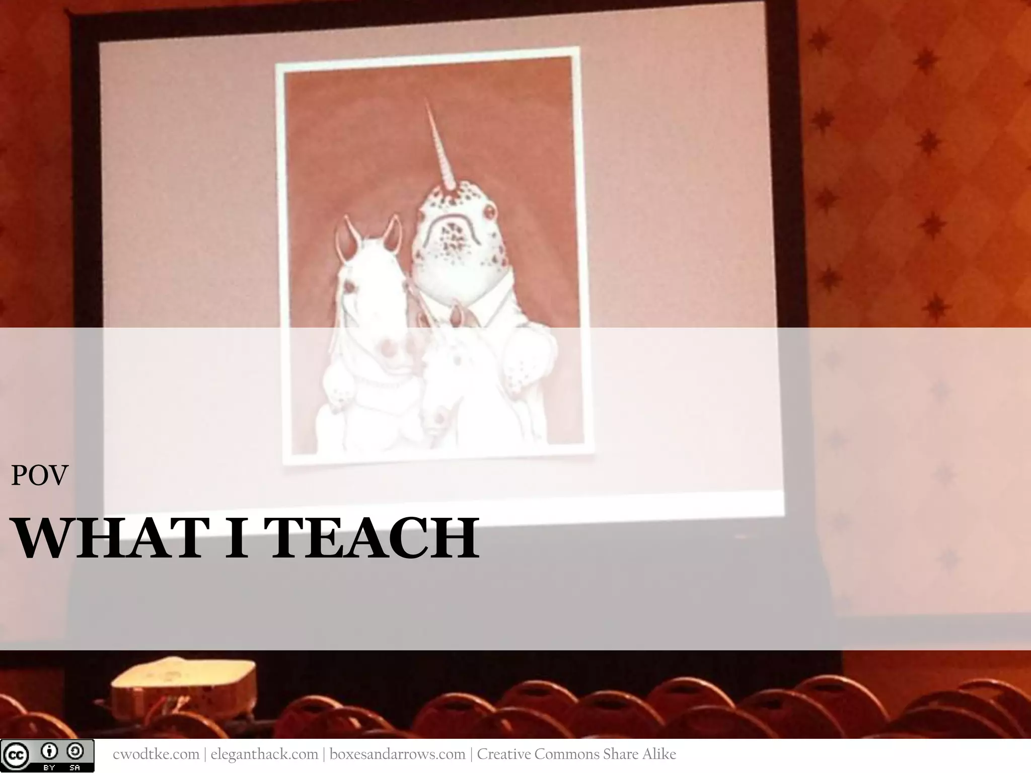 POV

WHAT I TEACH

@cwodtke |

cwodtke.com | eleganthack.com | boxesandarrows.com | Creative Commons Share Alike

 