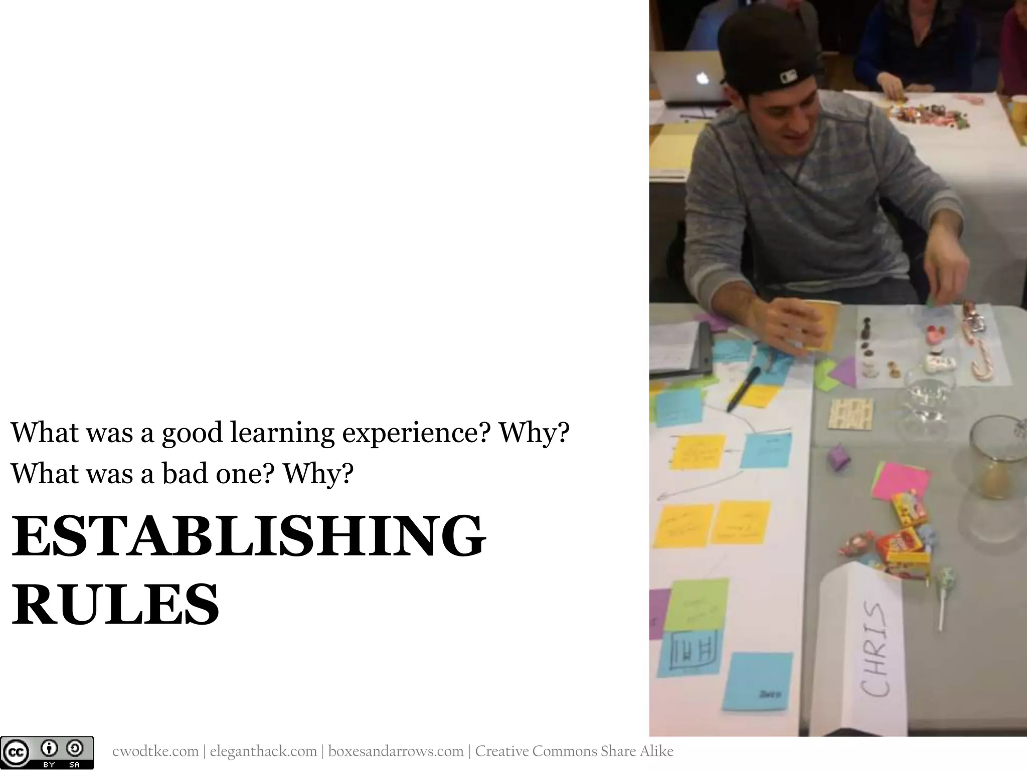 What was a good learning experience? Why?
What was a bad one? Why?

ESTABLISHING
RULES
@cwodtke |

cwodtke.com | eleganthack.com | boxesandarrows.com | Creative Commons Share Alike

 
