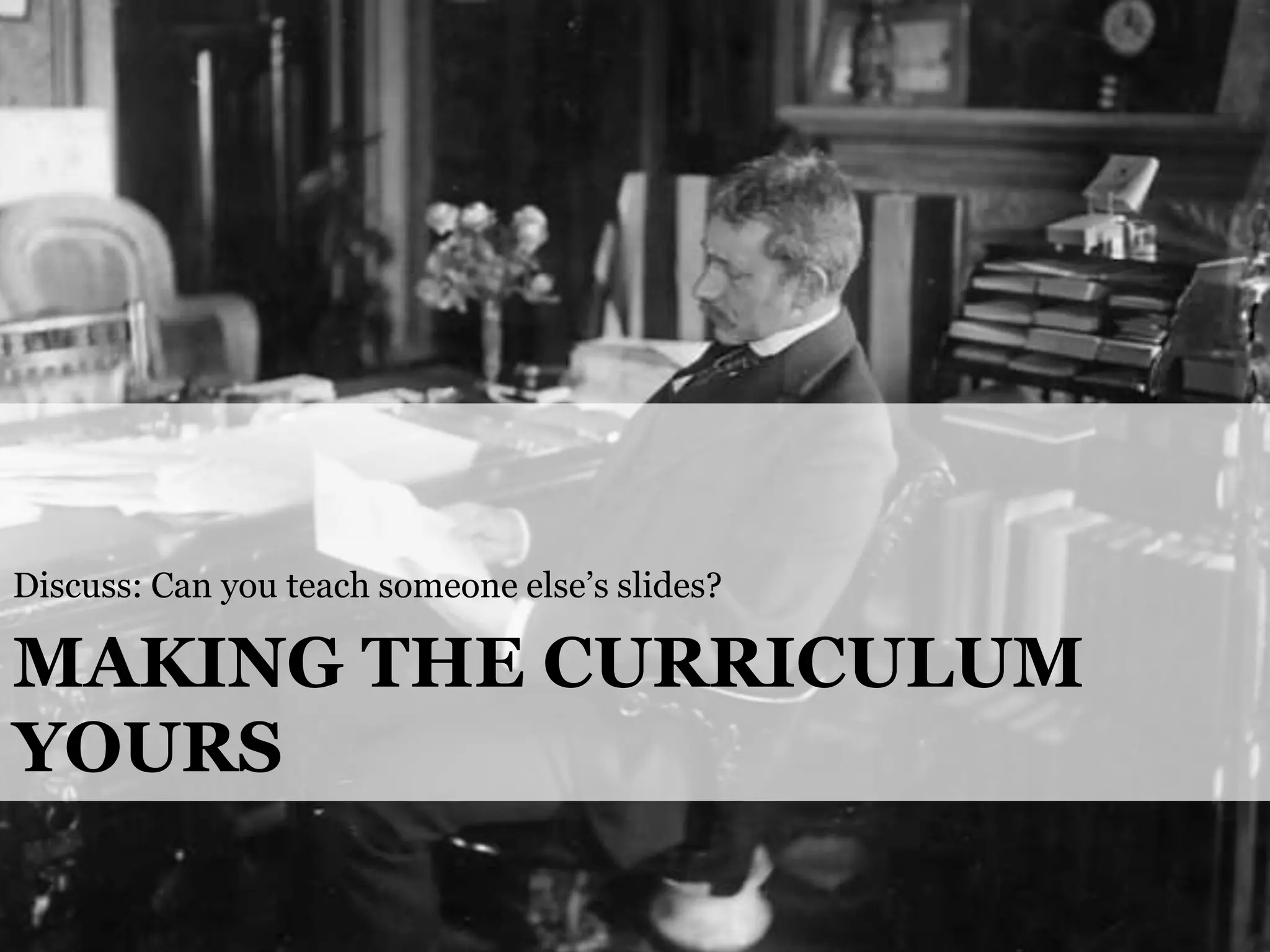 Discuss: Can you teach someone else’s slides?

MAKING THE CURRICULUM
YOURS
@cwodtke |

cwodtke.com | eleganthack.com | boxesandarrows.com | Creative Commons Share Alike

 