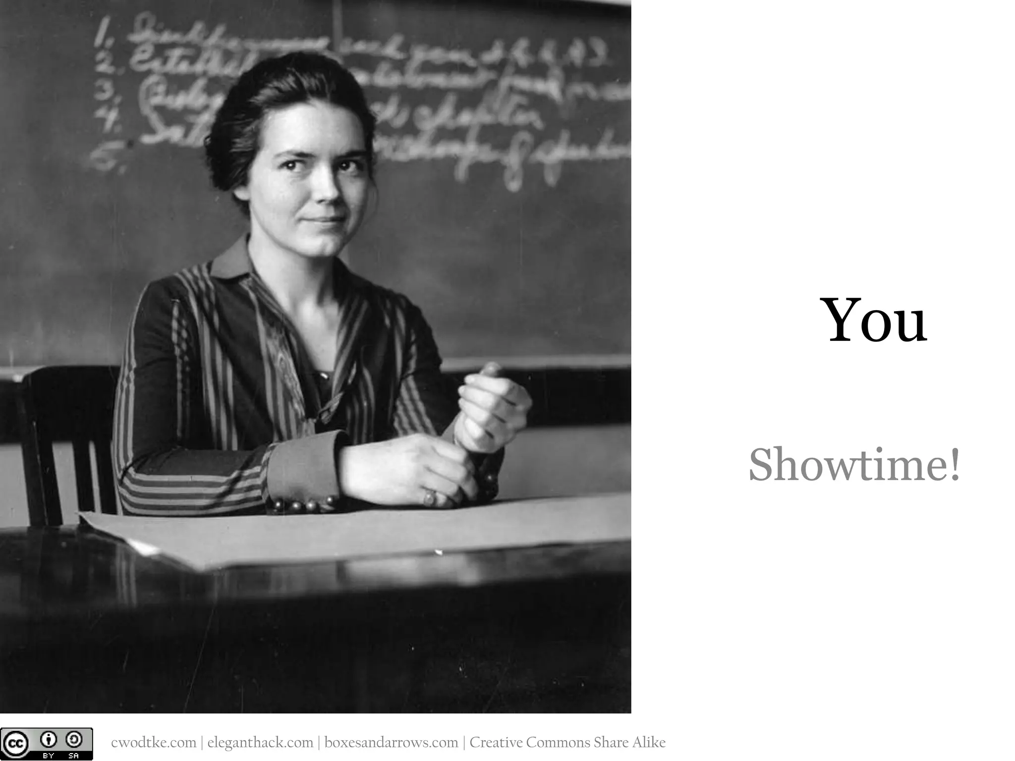 You
Showtime!

@cwodtke |

cwodtke.com | eleganthack.com | boxesandarrows.com | Creative Commons Share Alike

 