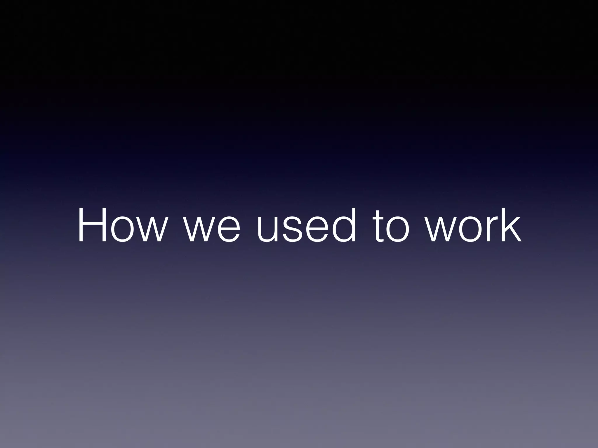 How we used to work