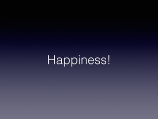 Happiness! 
