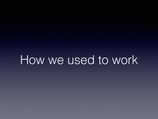 How we used to work 
 
