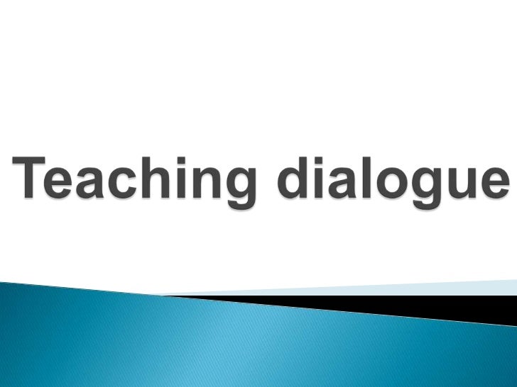 Teaching Dialogue Teaching Dialogue