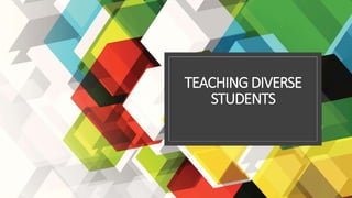 TEACHING DIVERSE
STUDENTS
 