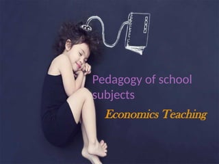 Pedagogy of school
subjects
Economics Teaching
 