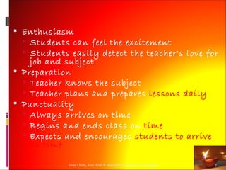  Enthusiasm
   Students can feel the excitement
   Students easily detect the teacher's love for
    job and subject
 Preparation
   Teacher knows the subject
   Teacher plans and prepares lessons daily
 Punctuality
   Always arrives on time
   Begins and ends class on time
   Expects and encourages students to arrive
    on time

            Vinay Chidri, Asso. Prof. & Head,Mech. Dept. MIT, Aurangabad   7
 