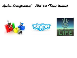 ‘Global Imaginarium’ – Web 2.0 Tools Utilised
 