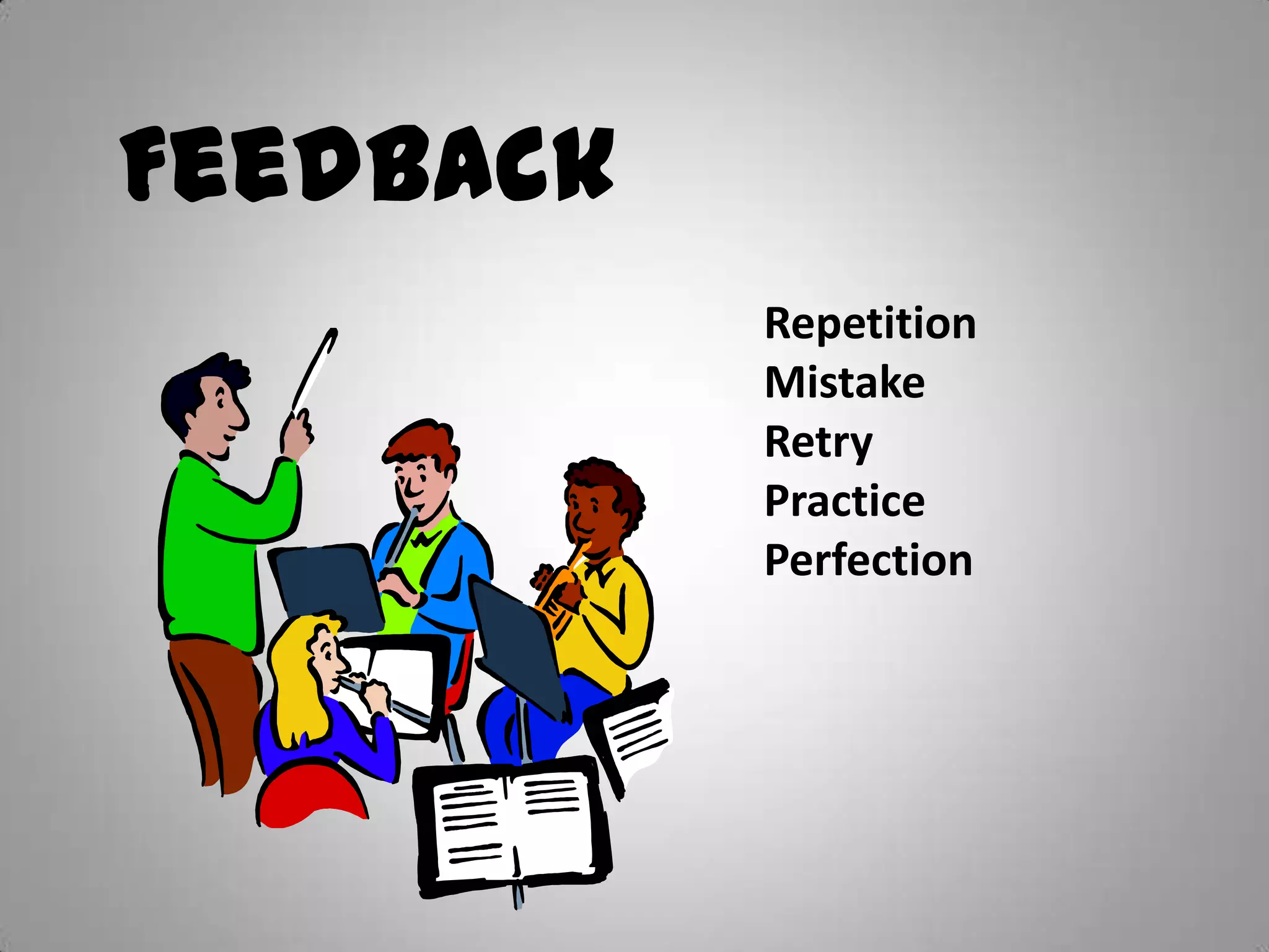 Feedback
           Repetition
           Mistake
           Retry
           Practice
           Perfection
 