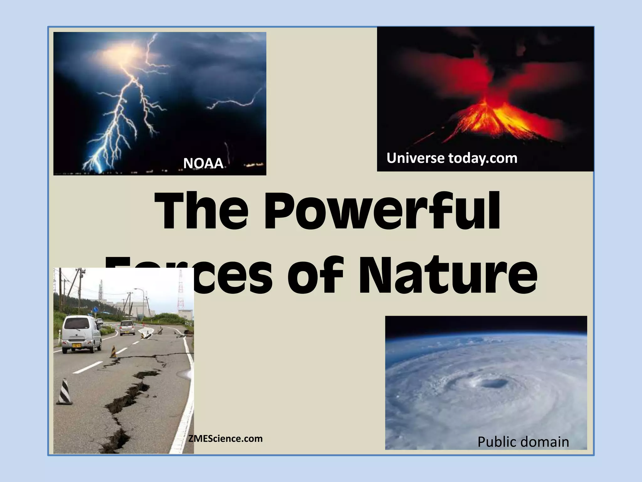 NOAA              Universe today.com



  The Powerful
Forces of Nature

   ZMEScience.com               Public domain
 
