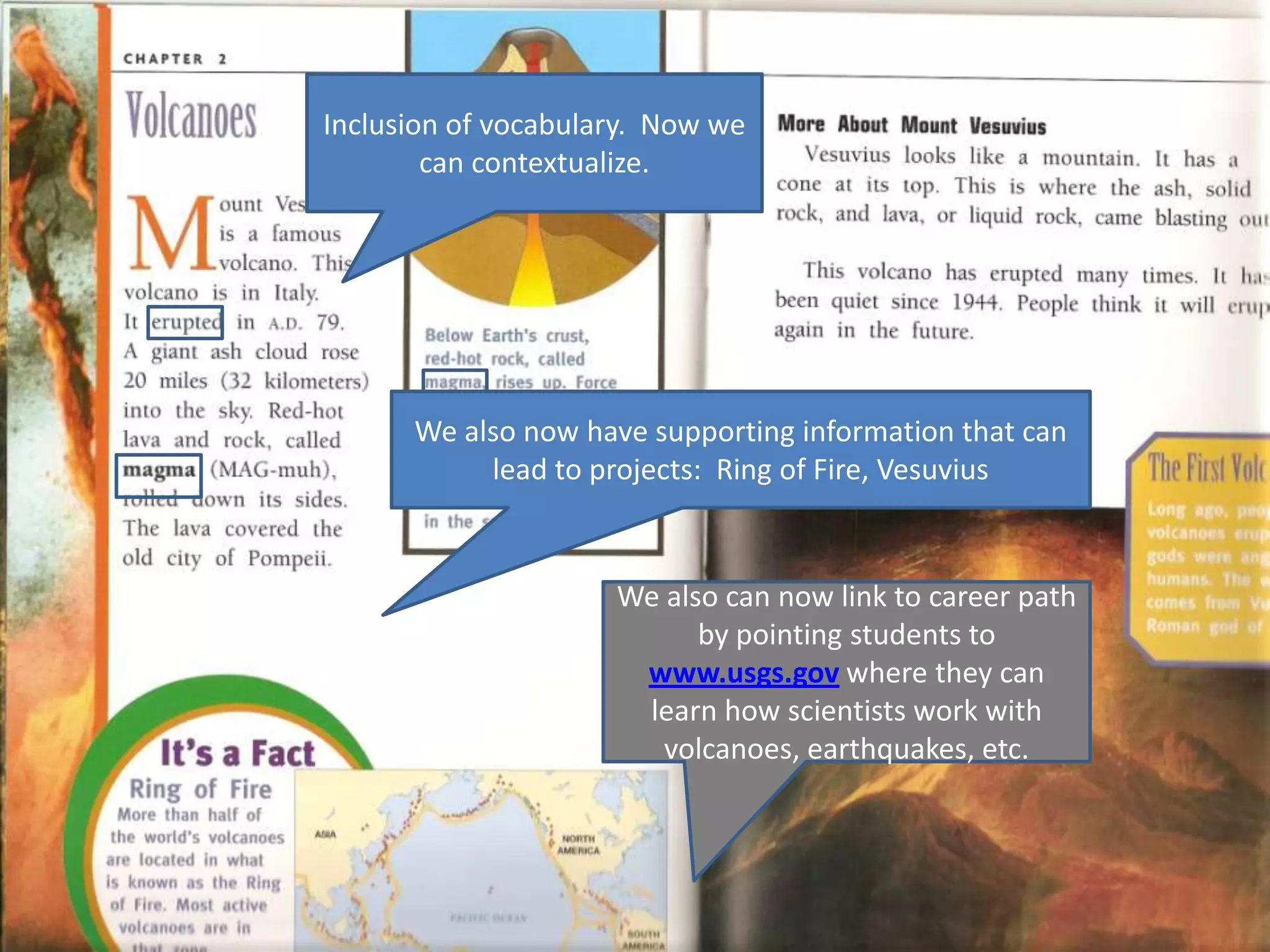 Inclusion of vocabulary. Now we
        can contextualize.




      We also now have supporting information that can
           lead to projects: Ring of Fire, Vesuvius



                     We also can now link to career path
                           by pointing students to
                      www.usgs.gov where they can
                      learn how scientists work with
                        volcanoes, earthquakes, etc.
 