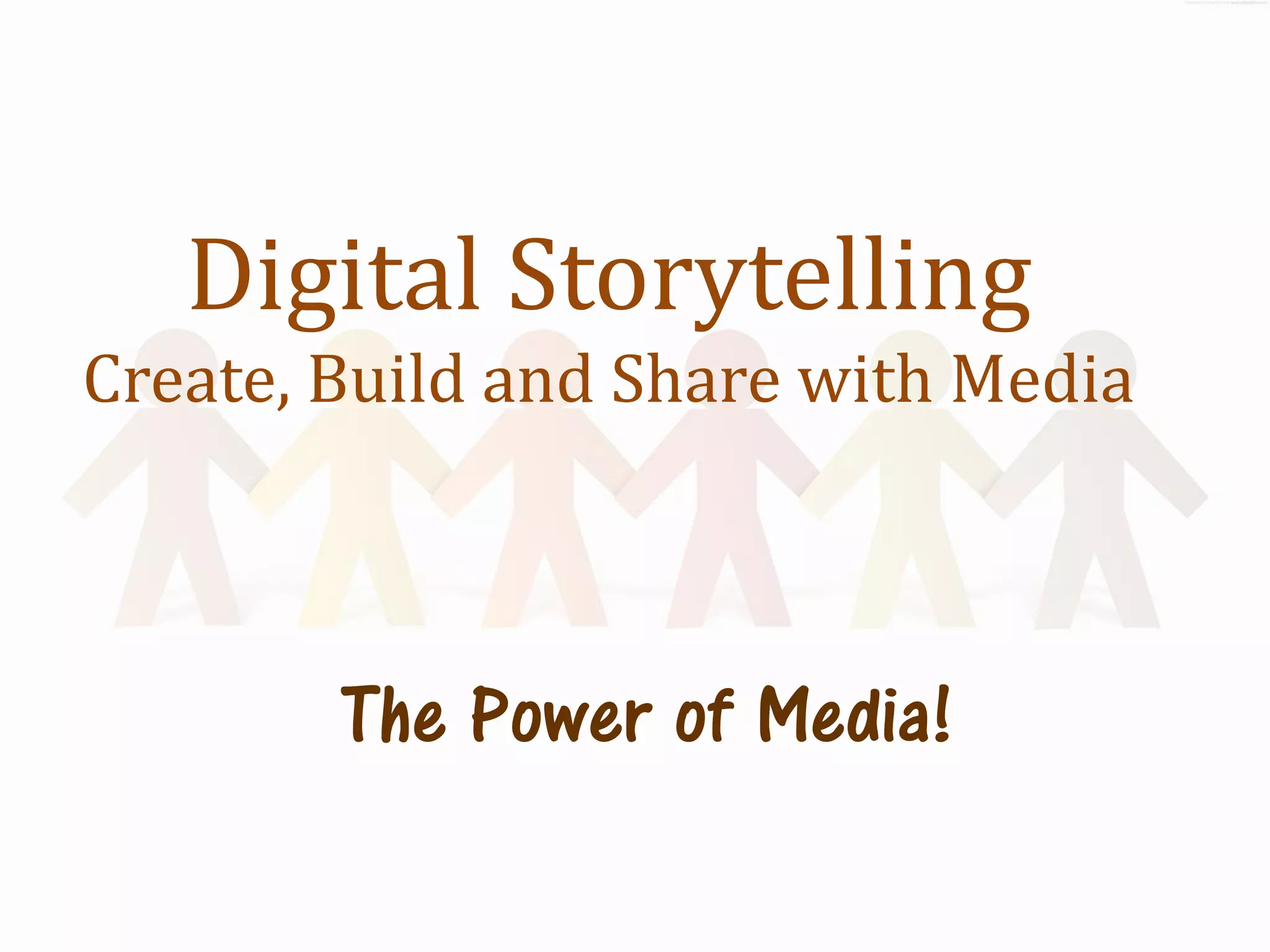 Digital Storytelling
Create, Build and Share with Media



        The Power of Media!
 
