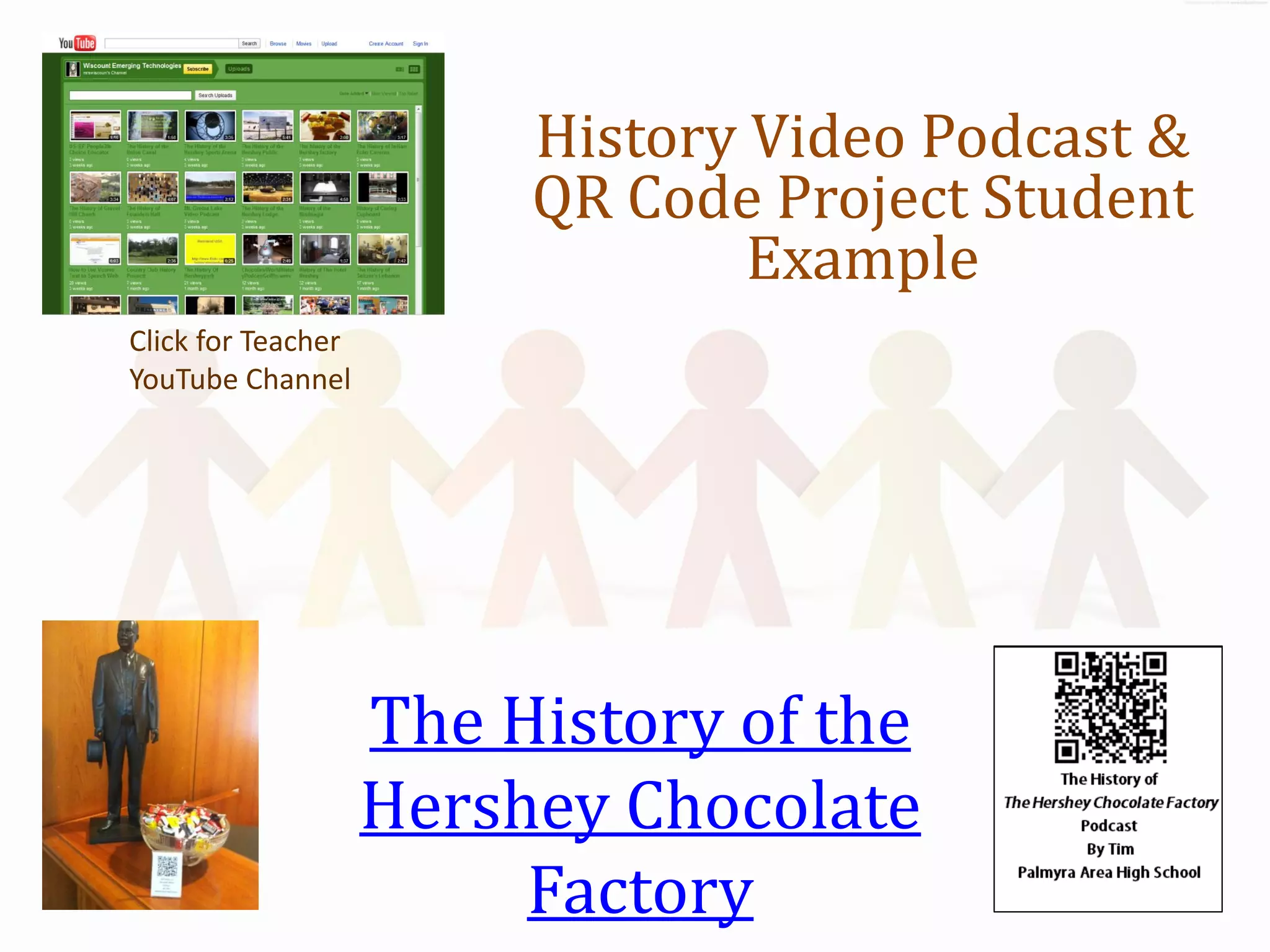 History Video Podcast &
                         QR Code Project Student
                                 Example
Click for Teacher
YouTube Channel




                    The History of the
                    Hershey Chocolate
                         Factory
 