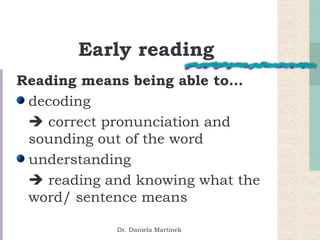 Early reading   <ul><li>Reading means being able to… </li></ul><ul><li>decoding </li></ul><ul><li>   correct pronunciatio...