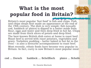 What is the most  popular food in Britain?   <ul><li>Britain’s most popular ‘fast food’ is fish and chips. Fish and chips ...