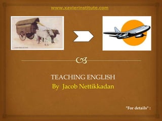 TEACHING ENGLISH
By Jacob Nettikkadan
"For details" :
 