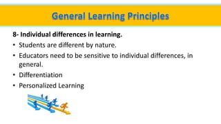 8- Individual differences in learning.
• Students are different by nature.
• Educators need to be sensitive to individual differences, in
general.
• Differentiation
• Personalized Learning
 