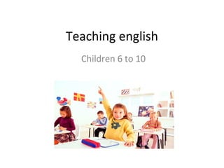 Teaching english Children 6 to 10 