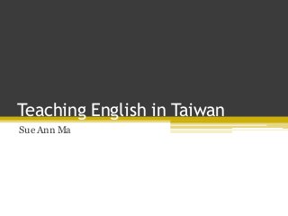 Teaching English in Taiwan
Sue Ann Ma
 