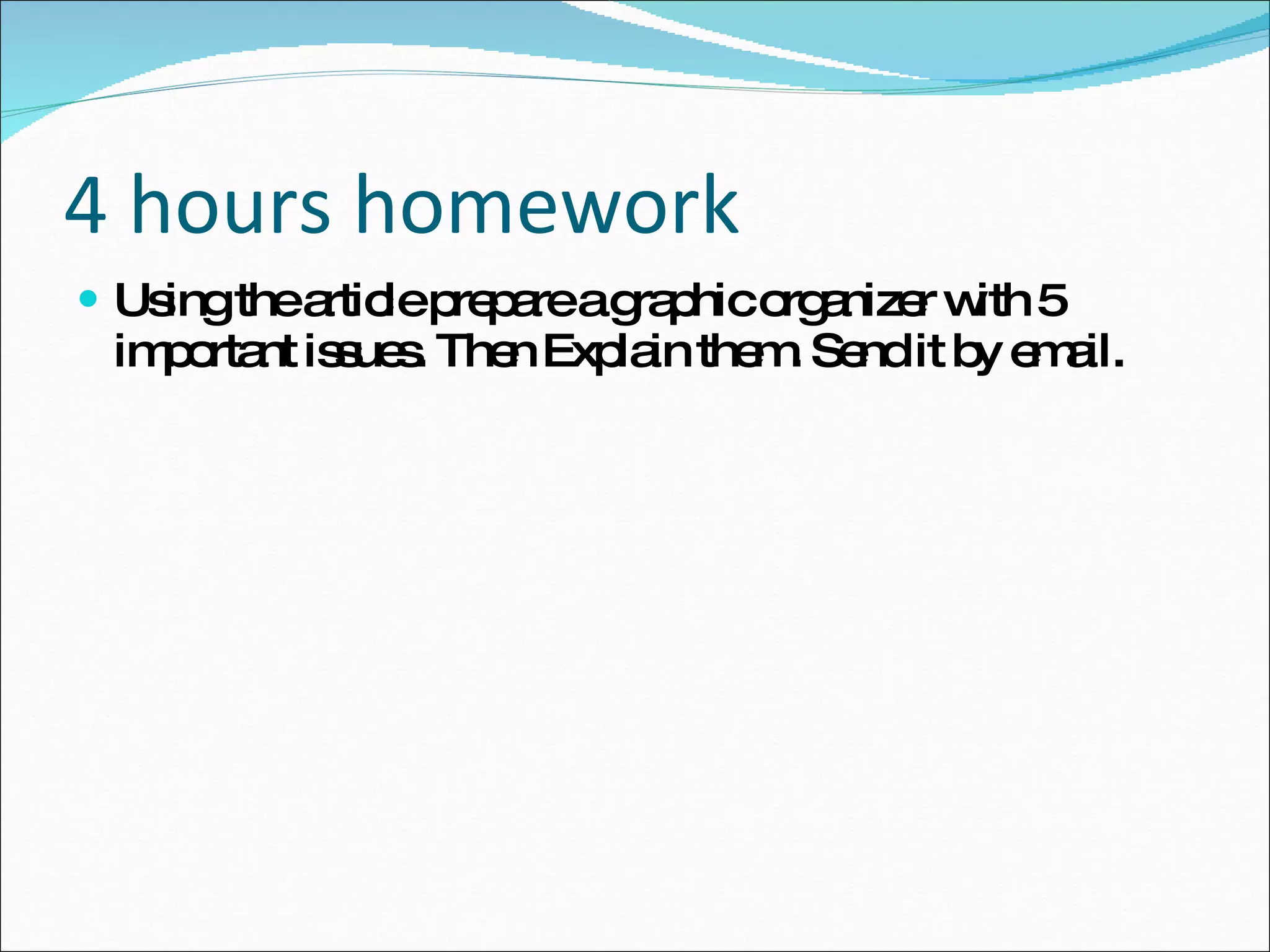 4 hours homework Using the article prepare a graphic organizer with 5 important issues. Then Explain them. Send it by email. 