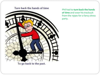 Phil had to turn back the hands
of time and wear his tracksuit
from the 1990s for a fancy dress
party.
 