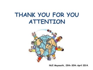 THANK YOU FOR YOU
ATTENTION
NUI Maynooth, 29th-30th April 2014.
 