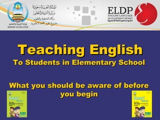 Teaching EnglishTeaching English
To Students in Elementary SchoolTo Students in Elementary School
What you should be aware of beforeWhat you should be aware of before
you beginyou begin
 