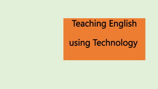 Teaching English
using Technology
 
