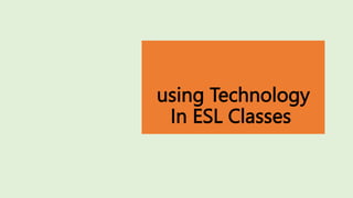 using Technology
In ESL Classes
 