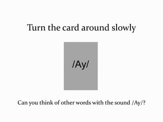 Turn the card around slowly
Can you think of other words with the sound /Ay/?
 