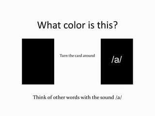 What color is this?
Think of other words with the sound /a/
Turn the card around
 