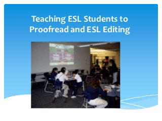 Teaching ESL Students to
Proofread and ESL Editing
 