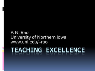 TEACHING EXCELLENCE
P. N. Rao
University of Northern Iowa
www.uni.edu/~rao
 