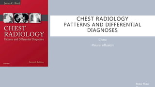 CHEST RADIOLOGY
PATTERNS AND DIFFERENTIAL
DIAGNOSES
Chest
Pleural effusion
Maw Maw
 