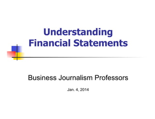 Understanding
Financial Statements

Business Journalism Professors
Jan. 4, 2014

 