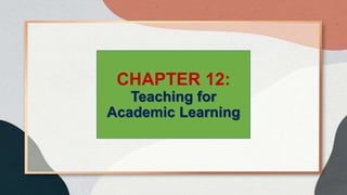 CHAPTER 12:
Teaching for
Academic Learning
 