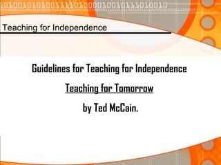 Guidelines for Teaching for Independence  Teaching for Tomorrow   by Ted McCain. Teaching for Independence 