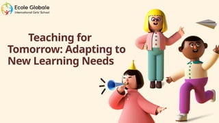 Learning Tomorrow Teaching for Tomorrow Adapting to New Learning Needs.pptx