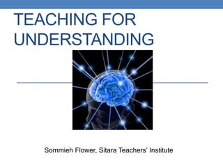 TEACHING FOR
UNDERSTANDING

Sommieh Flower, Sitara Teachers’ Institute

 