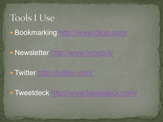  Bookmarking http://www.diigo.com/
Newsletter http://www.scoop.it/
Twitter http://twitter.com/
Tweetdeck http://www.tweetdeck.com/