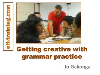 Getting creative with
grammar practice
Jo Gakonga
 