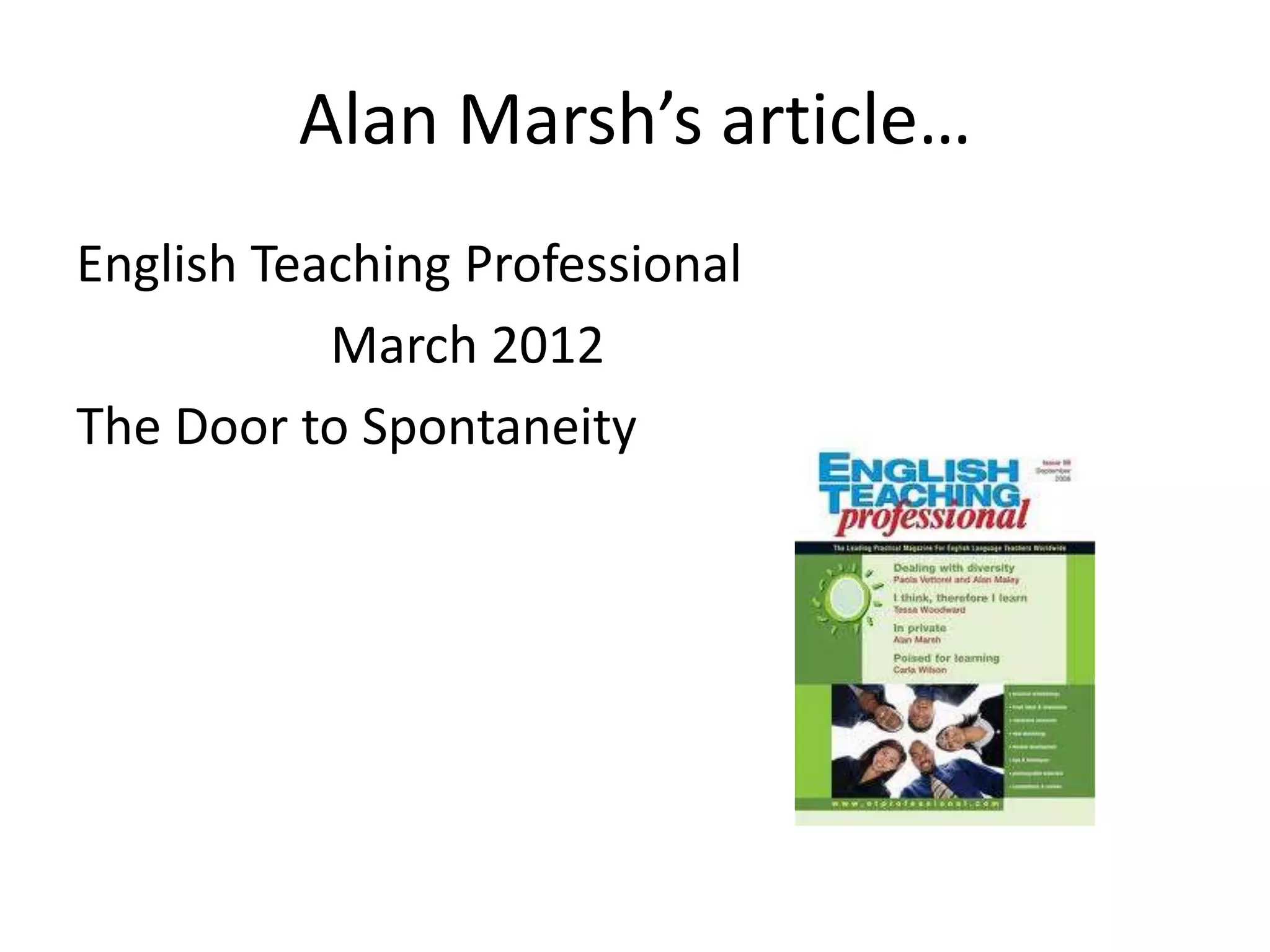 Alan Marsh’s article…
English Teaching Professional
           March 2012
The Door to Spontaneity
 
