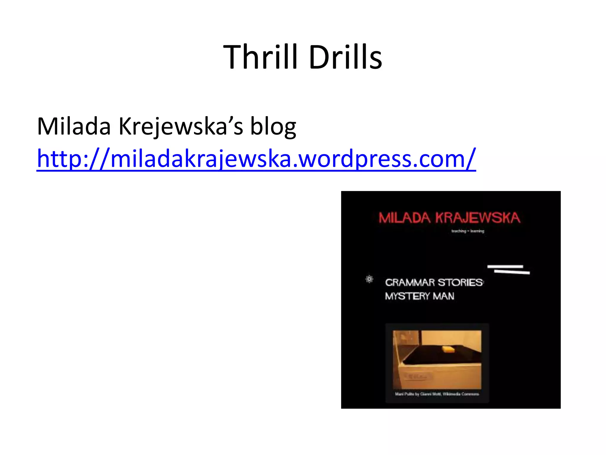 Thrill Drills
Milada Krejewska’s blog
http://miladakrajewska.wordpress.com/
 